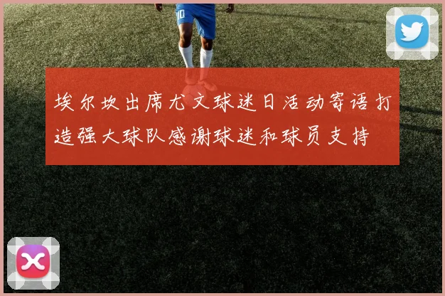 埃尔坎出席尤文球迷日活动寄语打造强大球队感谢球迷和球员支持