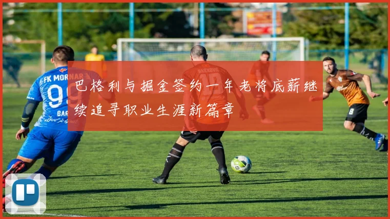巴格利与掘金签约一年老将底薪继续追寻职业生涯新篇章
